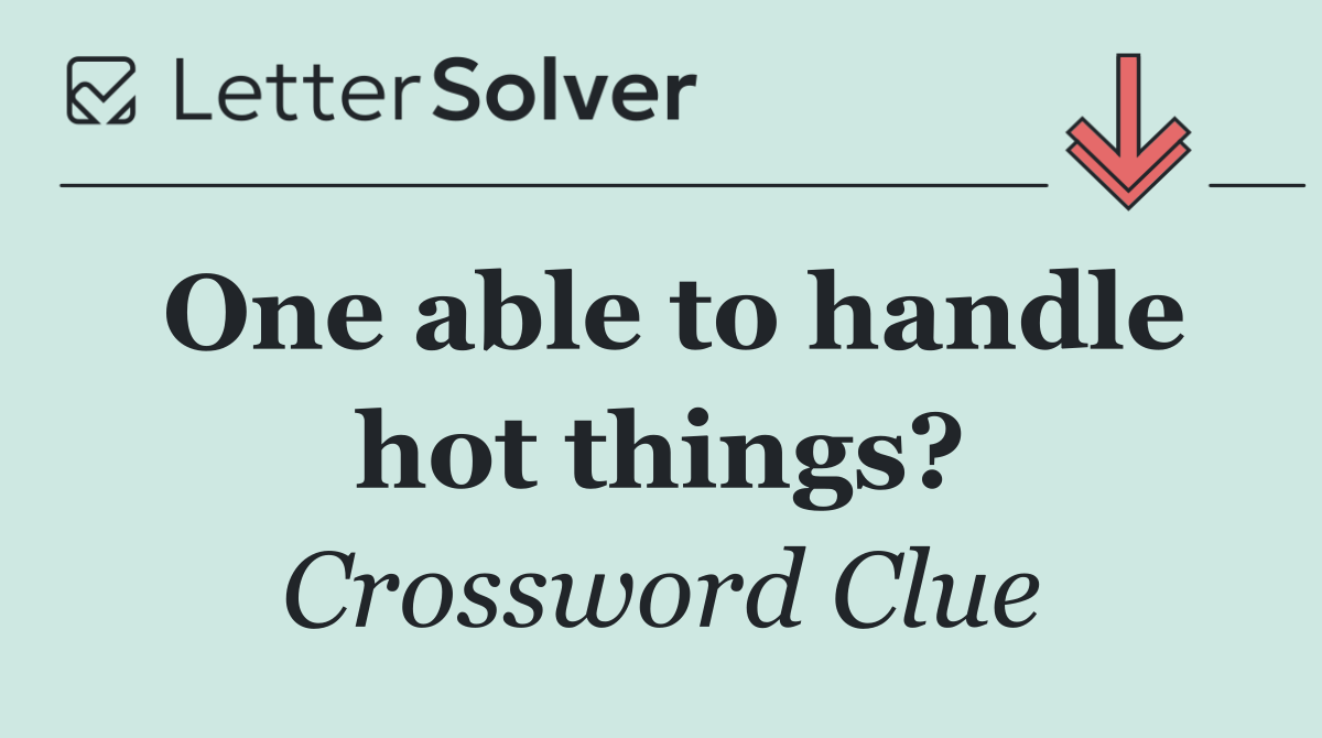One able to handle hot things?