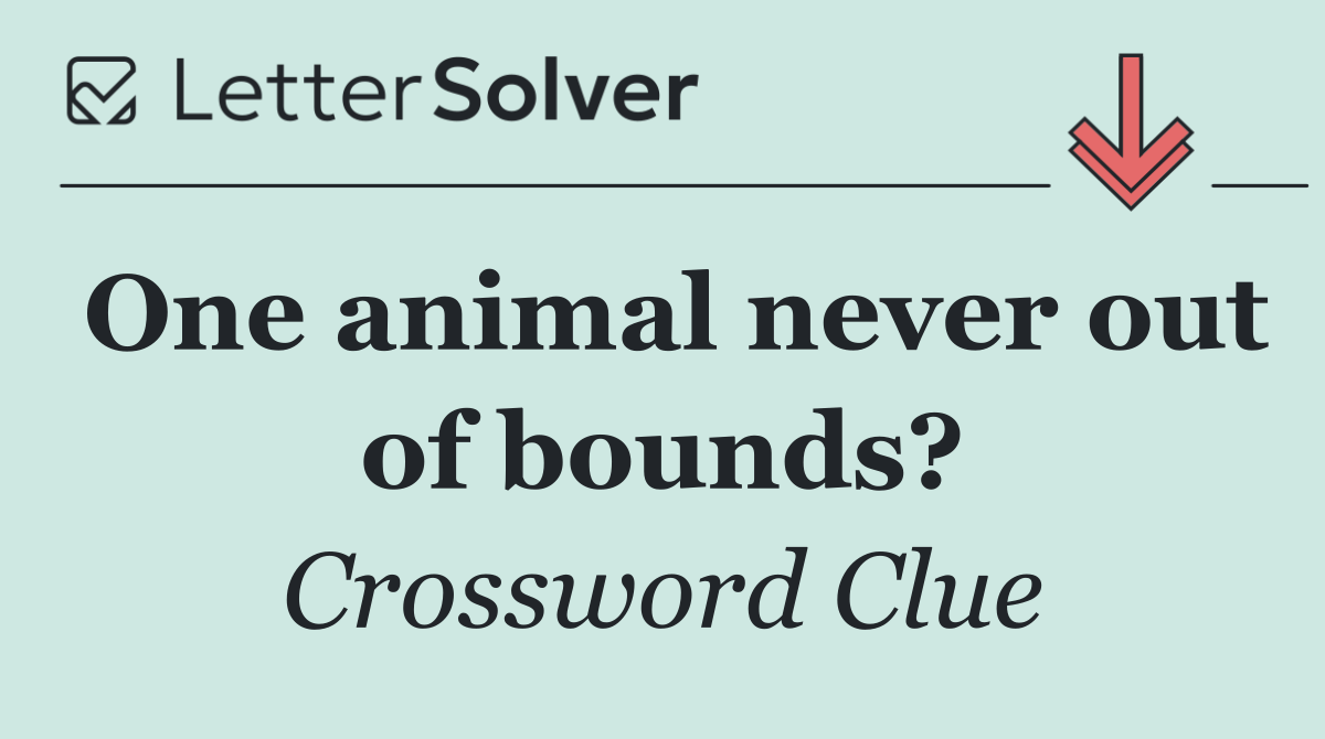 One animal never out of bounds?