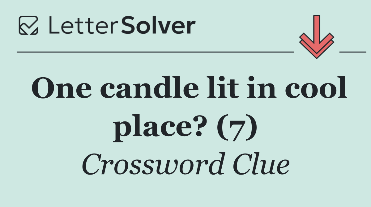 One candle lit in cool place? (7)