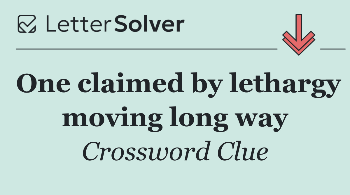 One claimed by lethargy moving long way