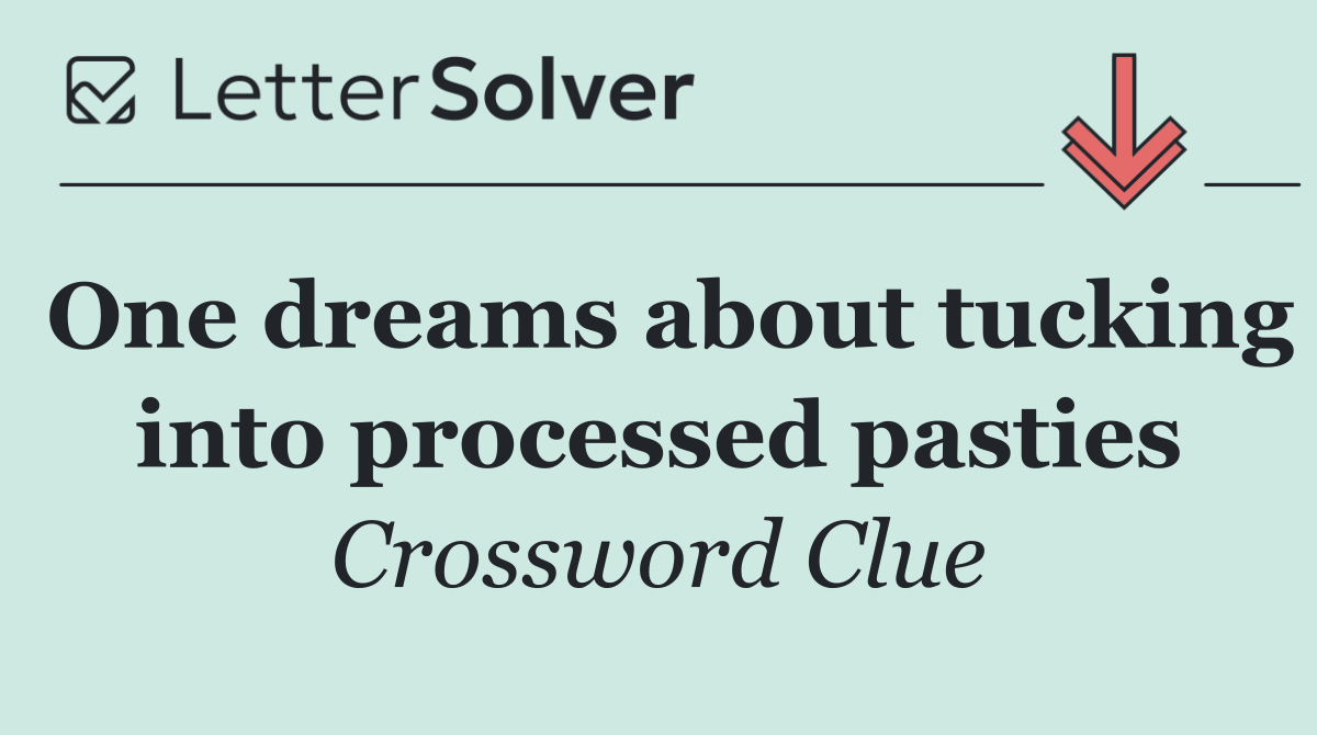One dreams about tucking into processed pasties