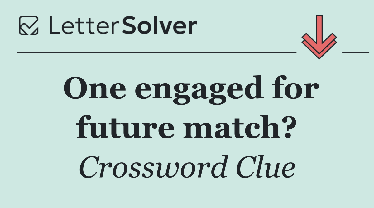One engaged for future match?