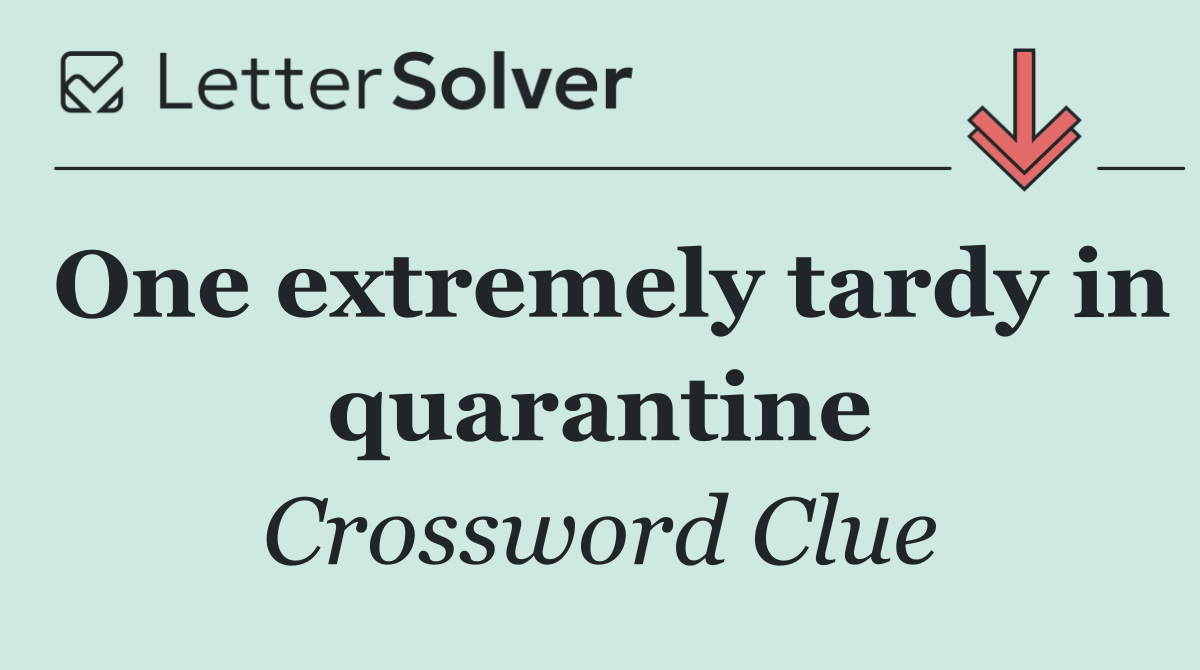 One extremely tardy in quarantine