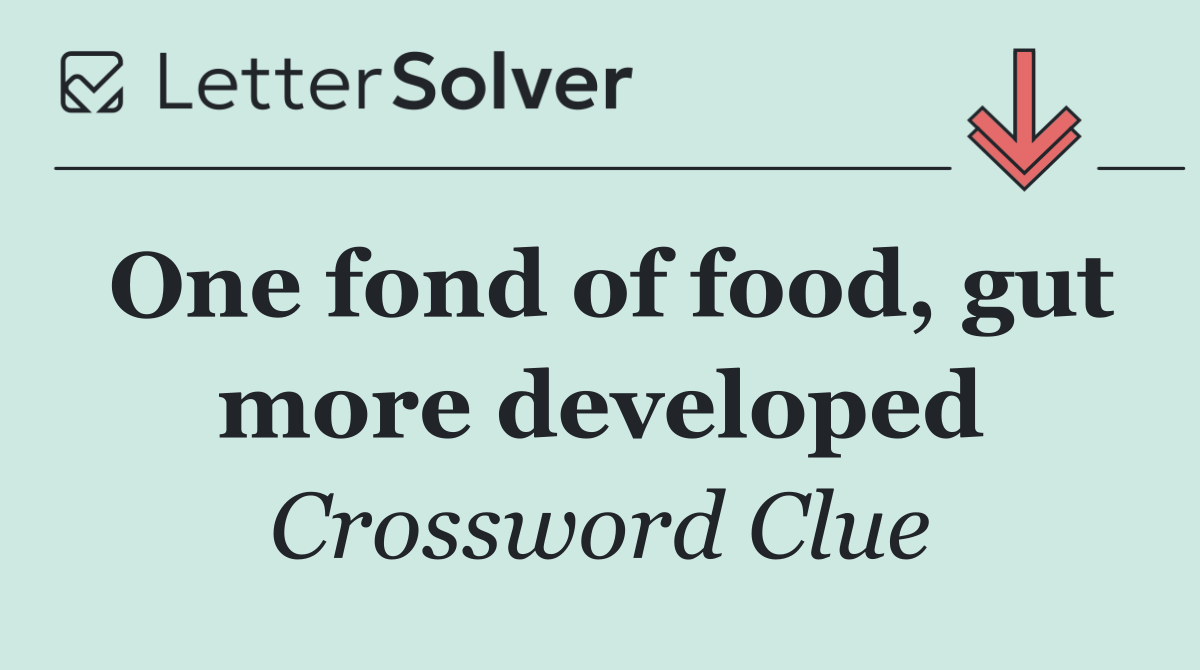 One fond of food, gut more developed