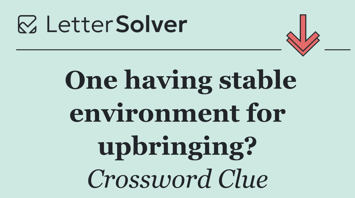 One having stable environment for upbringing?