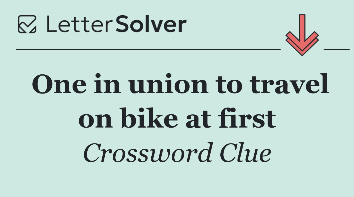 One in union to travel on bike at first