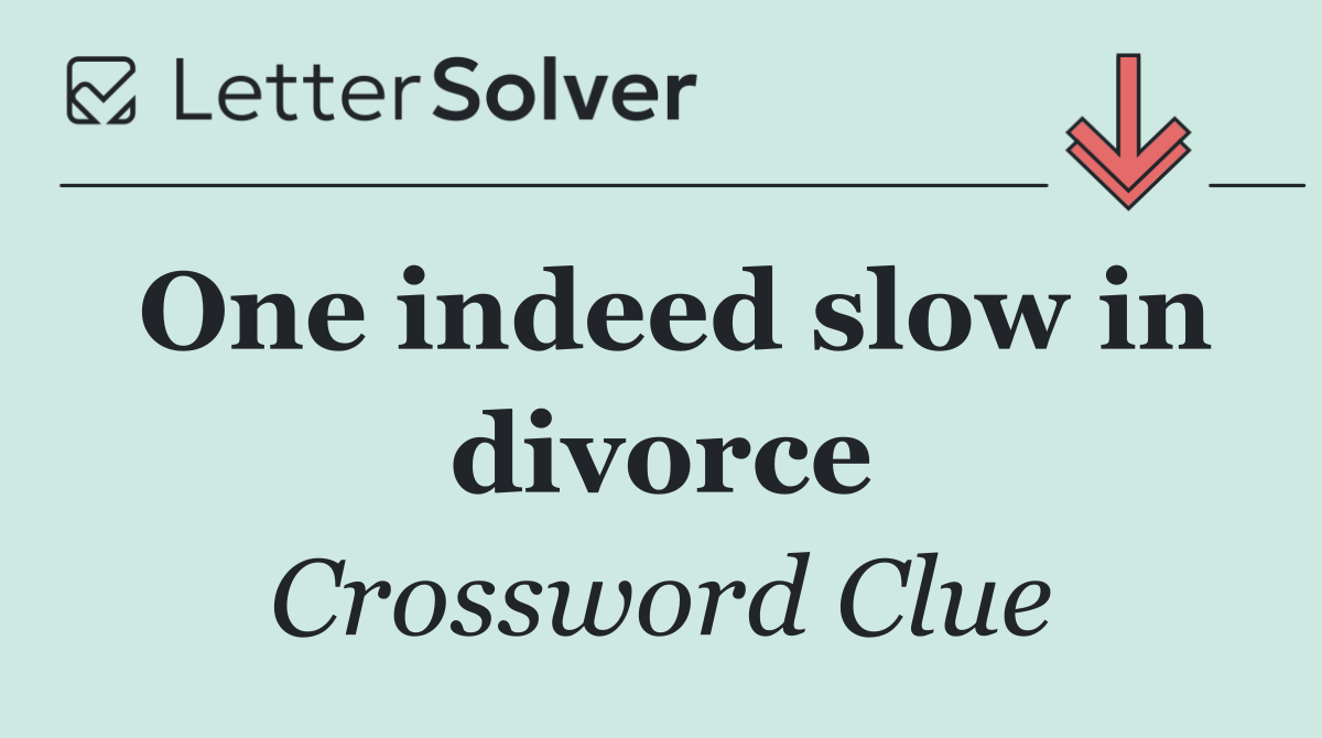 One indeed slow in divorce