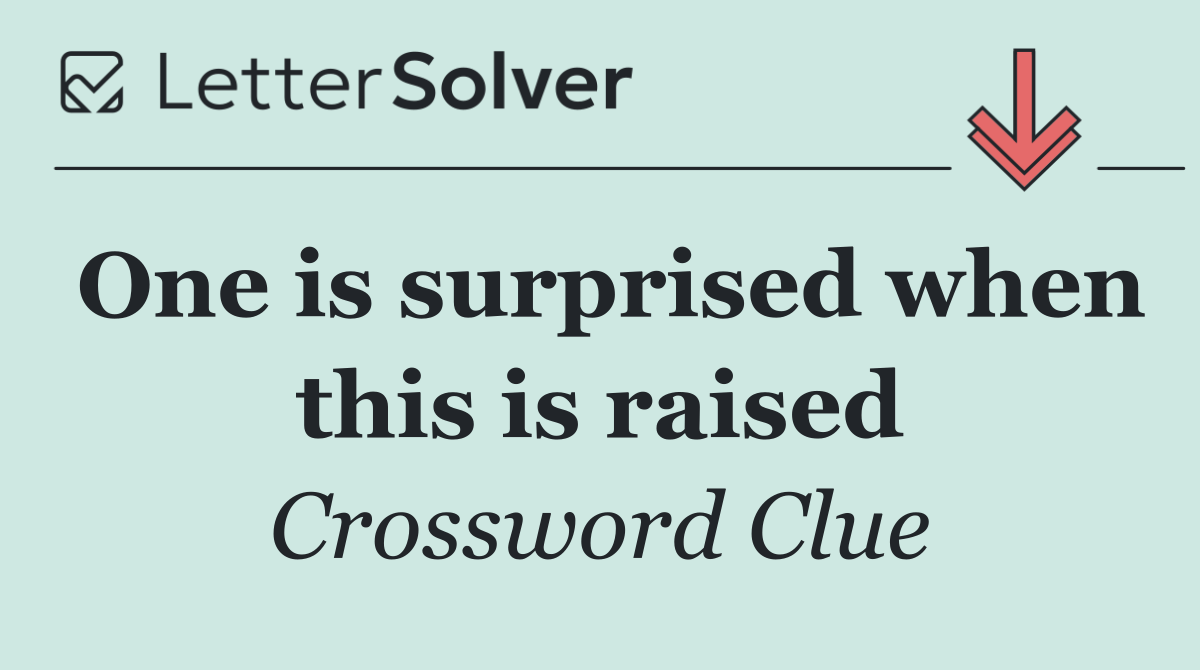 One is surprised when this is raised