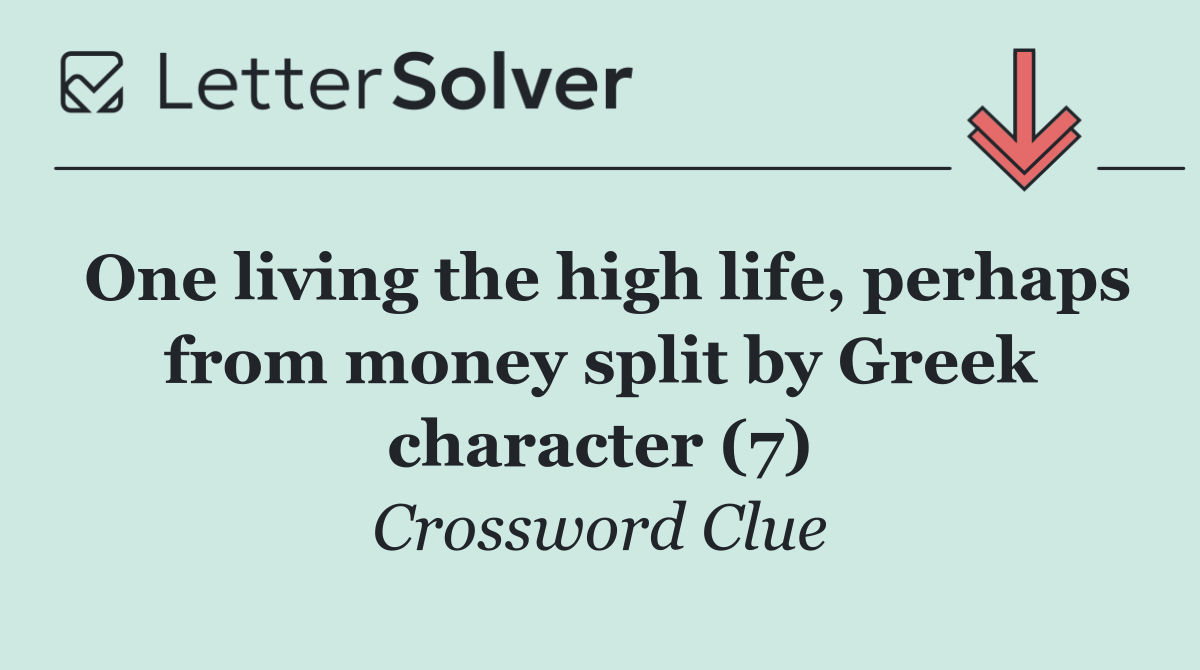 One living the high life, perhaps from money split by Greek character (7)