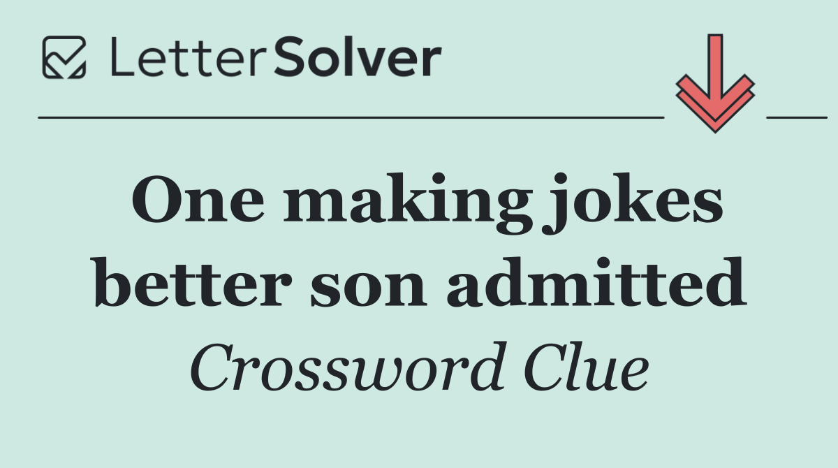 One making jokes better son admitted