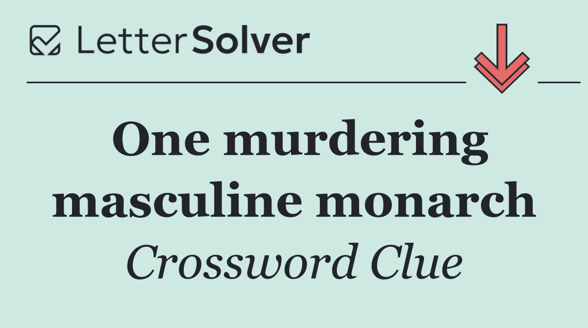 One murdering masculine monarch