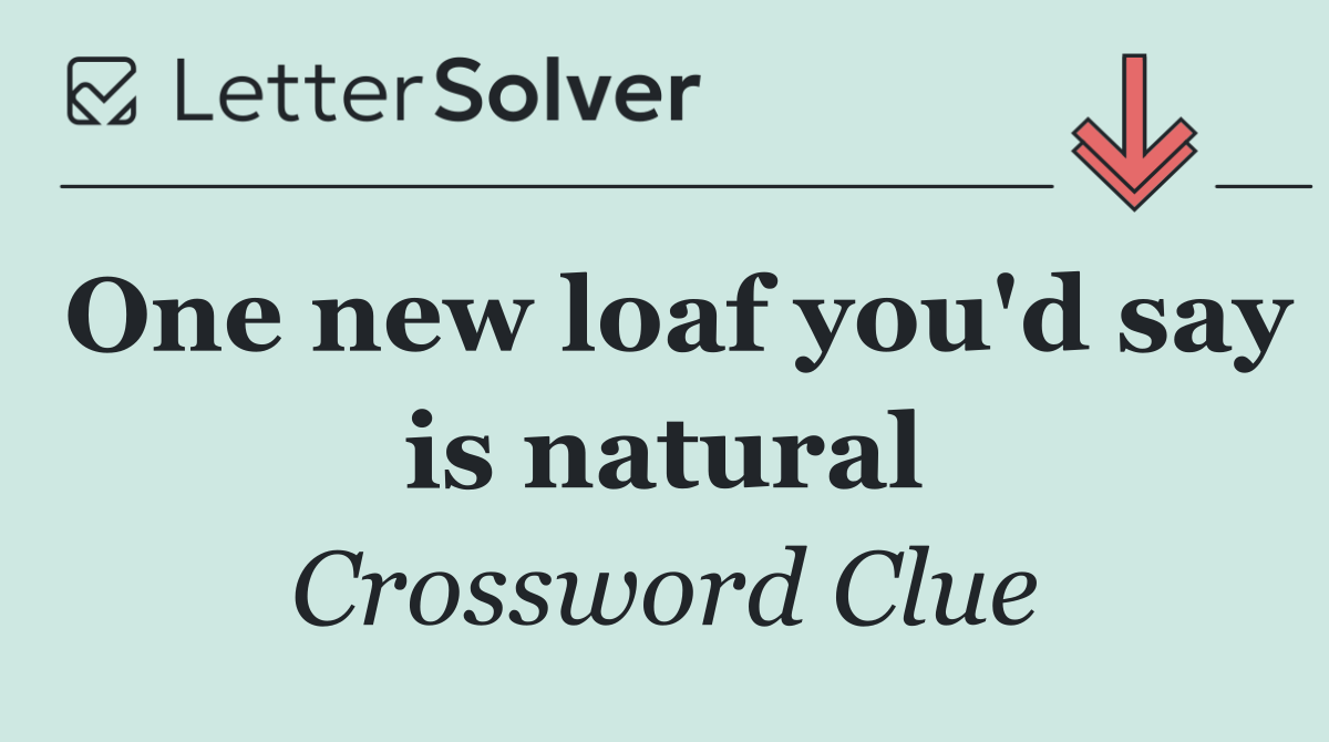One new loaf you'd say is natural