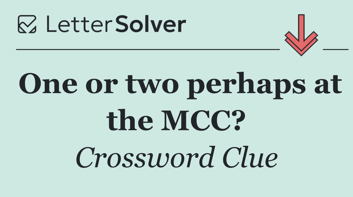 One or two perhaps at the MCC?