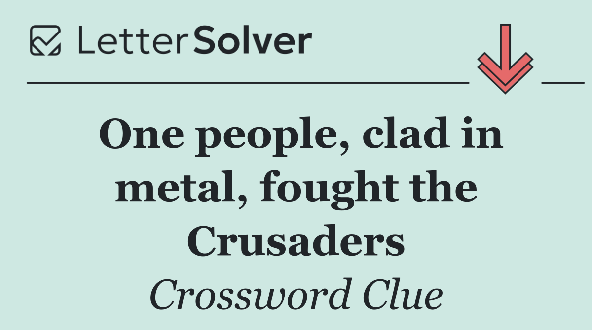 One people, clad in metal, fought the Crusaders