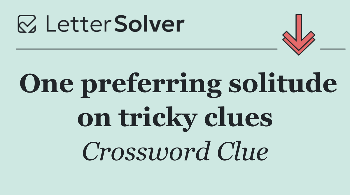 One preferring solitude on tricky clues