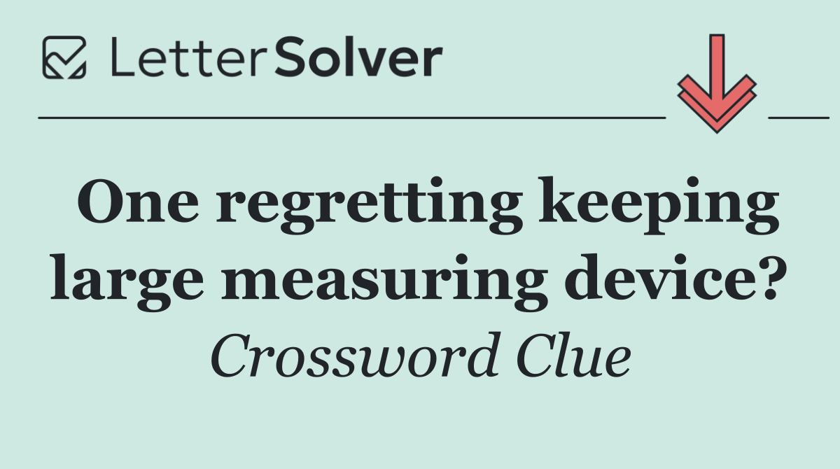 One regretting keeping large measuring device?