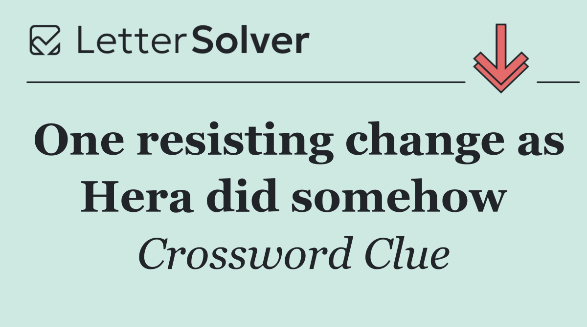 One resisting change as Hera did somehow