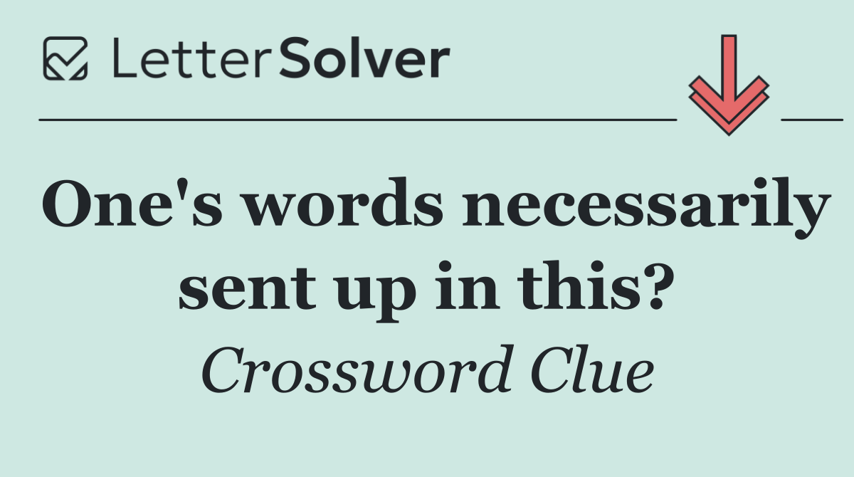 One's words necessarily sent up in this?