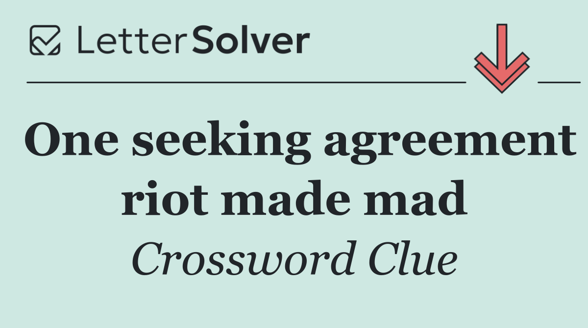 One seeking agreement riot made mad