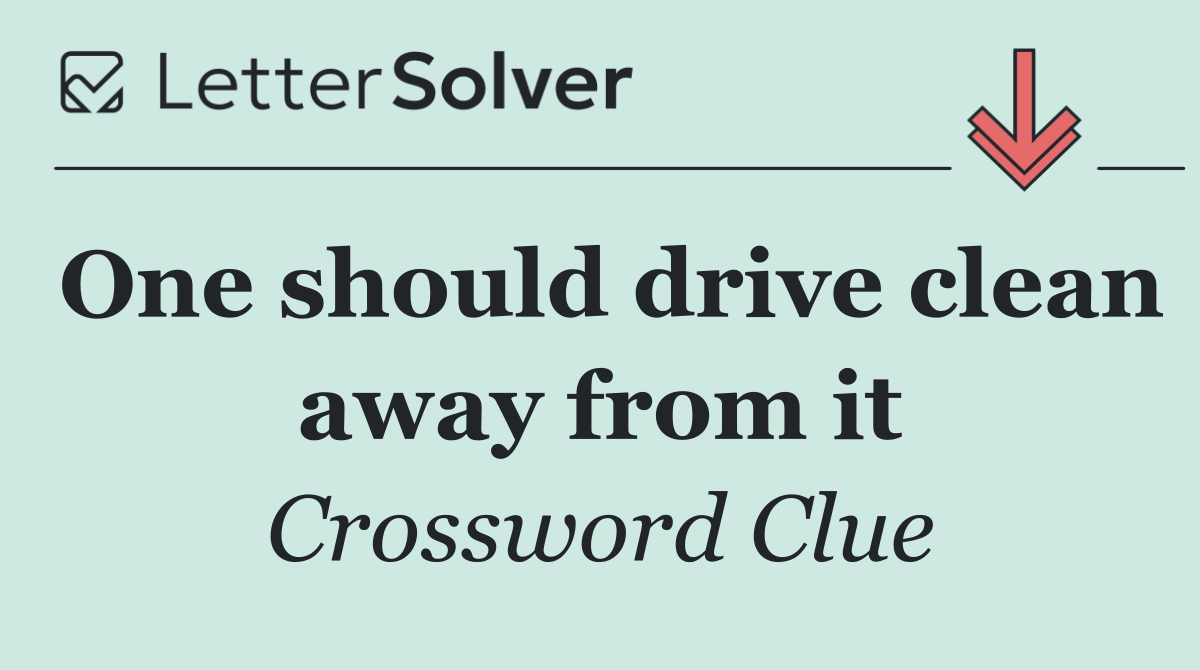 One should drive clean away from it