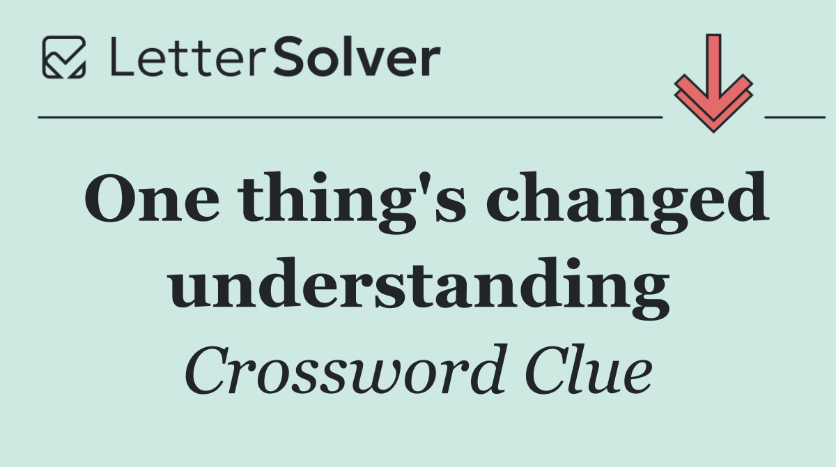 One thing's changed understanding