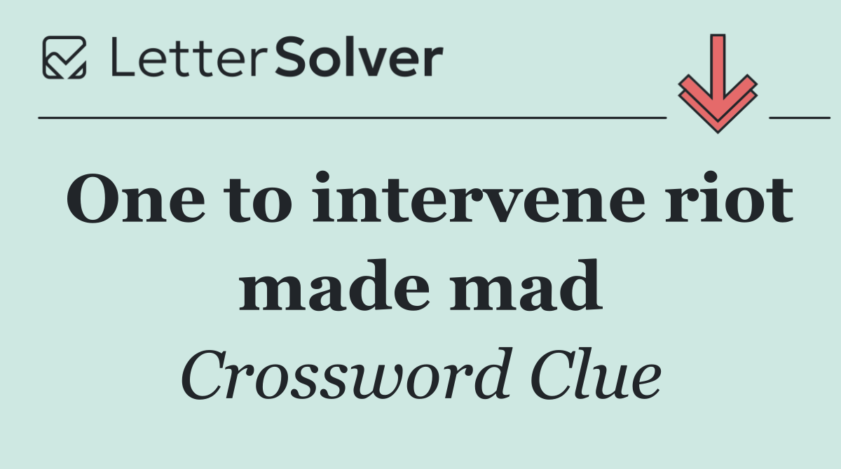 One to intervene riot made mad