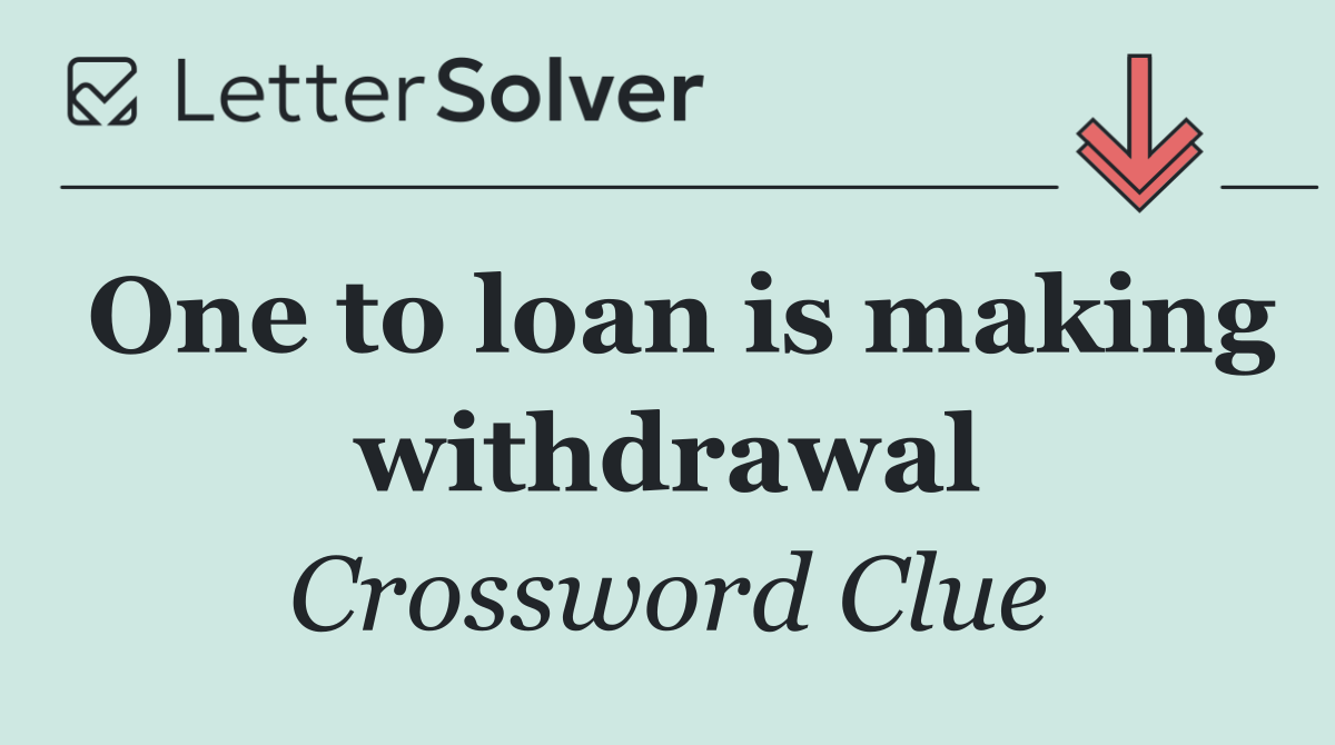 One to loan is making withdrawal
