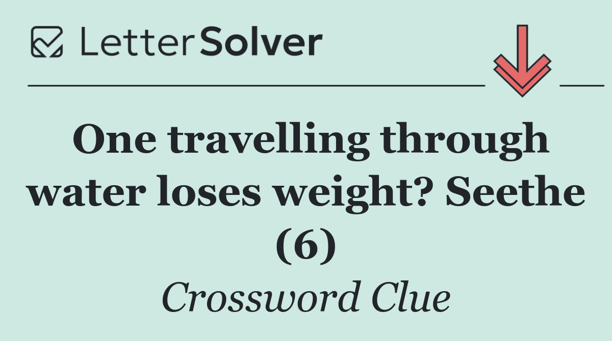 One travelling through water loses weight? Seethe (6)