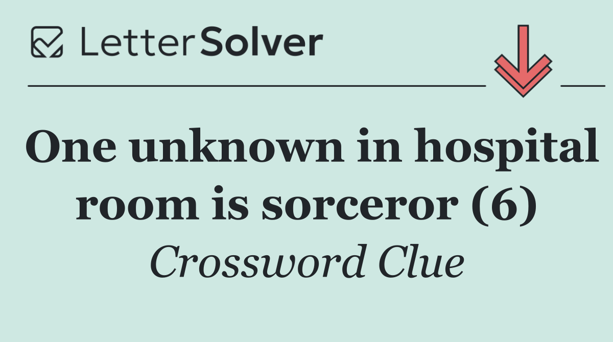 One unknown in hospital room is sorceror (6)