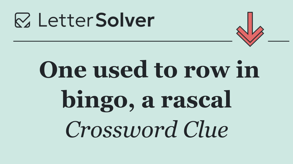 One used to row in bingo, a rascal