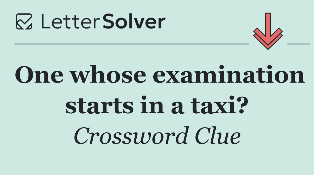 One whose examination starts in a taxi?