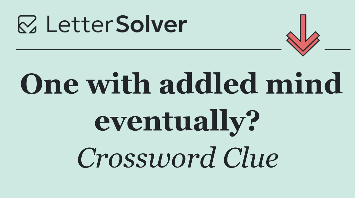 One with addled mind eventually?