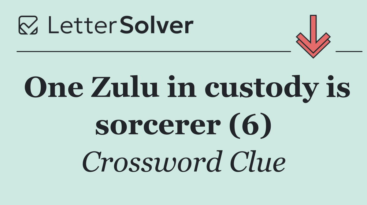 One Zulu in custody is sorcerer (6)