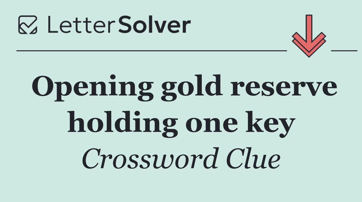 Opening gold reserve holding one key