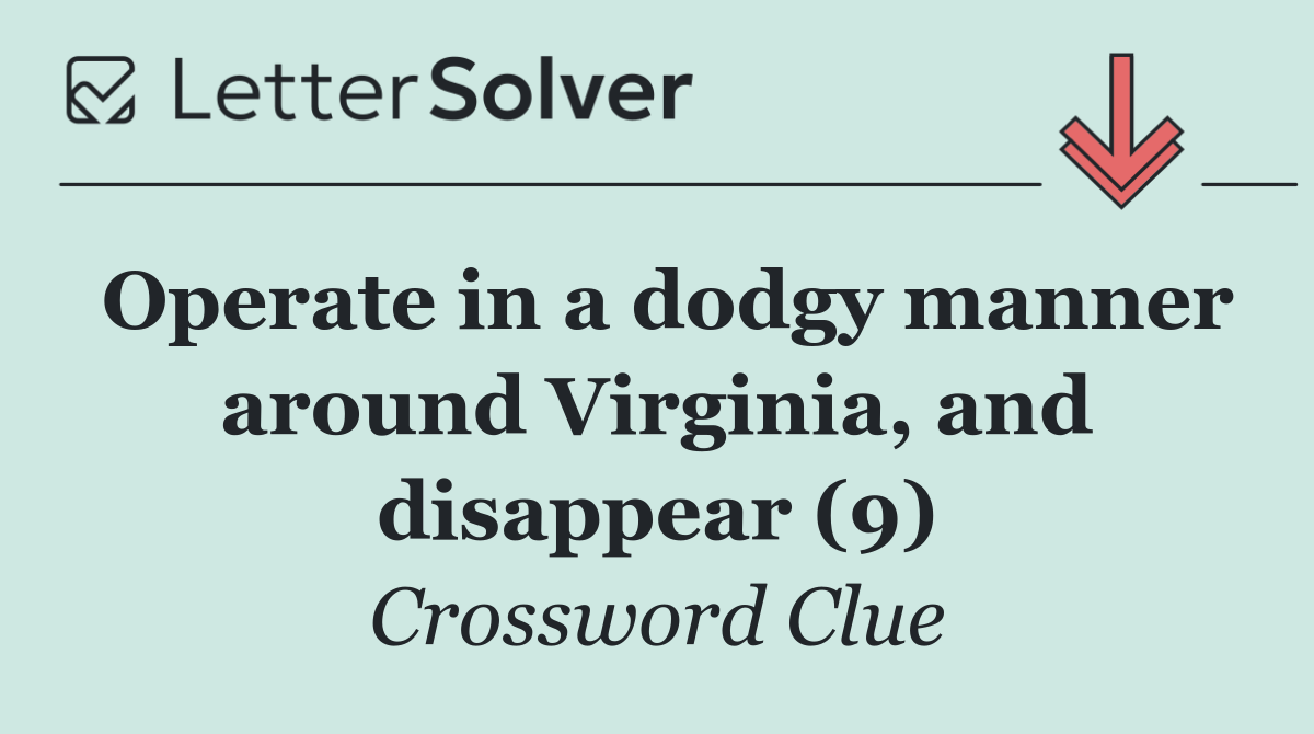 Operate in a dodgy manner around Virginia, and disappear (9)