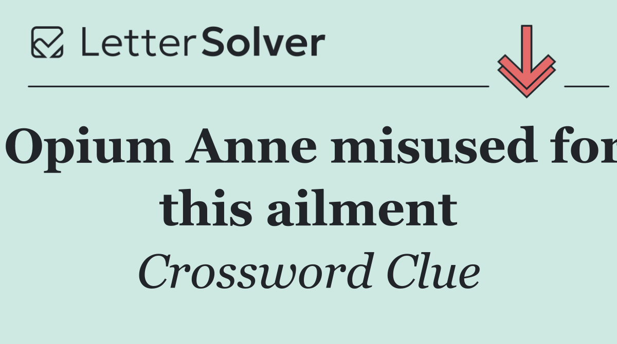 Opium Anne misused for this ailment