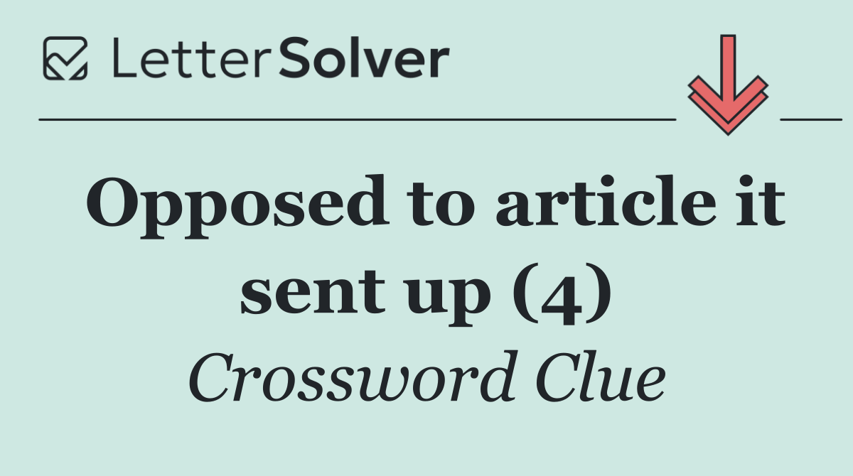 Opposed to article it sent up (4)