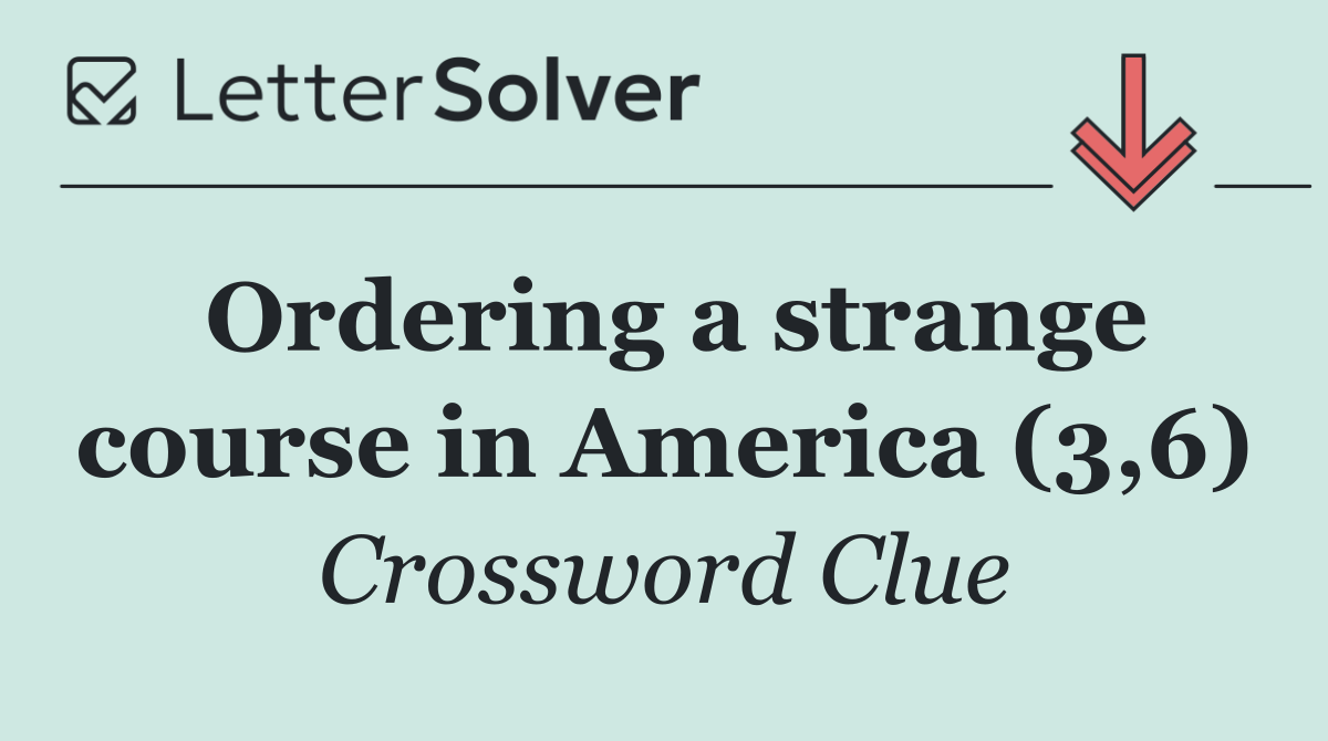 Ordering a strange course in America (3,6)