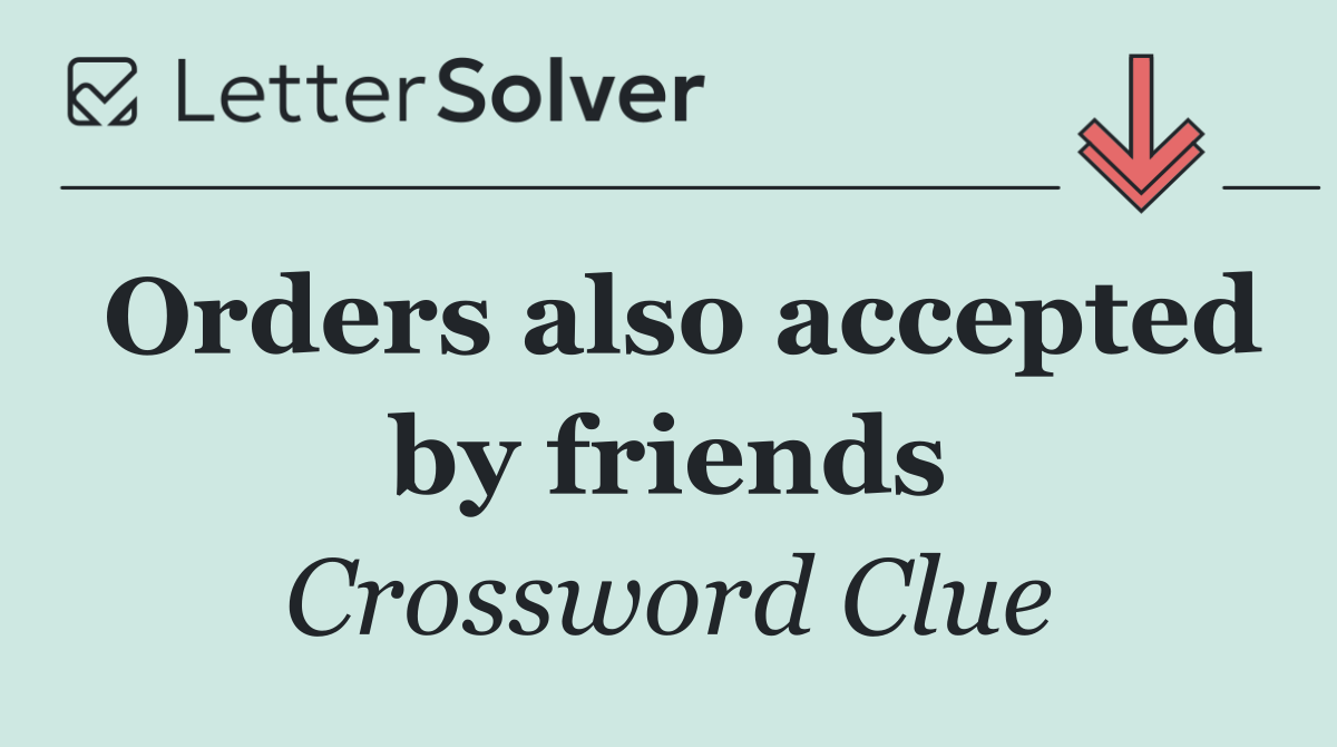 Orders also accepted by friends