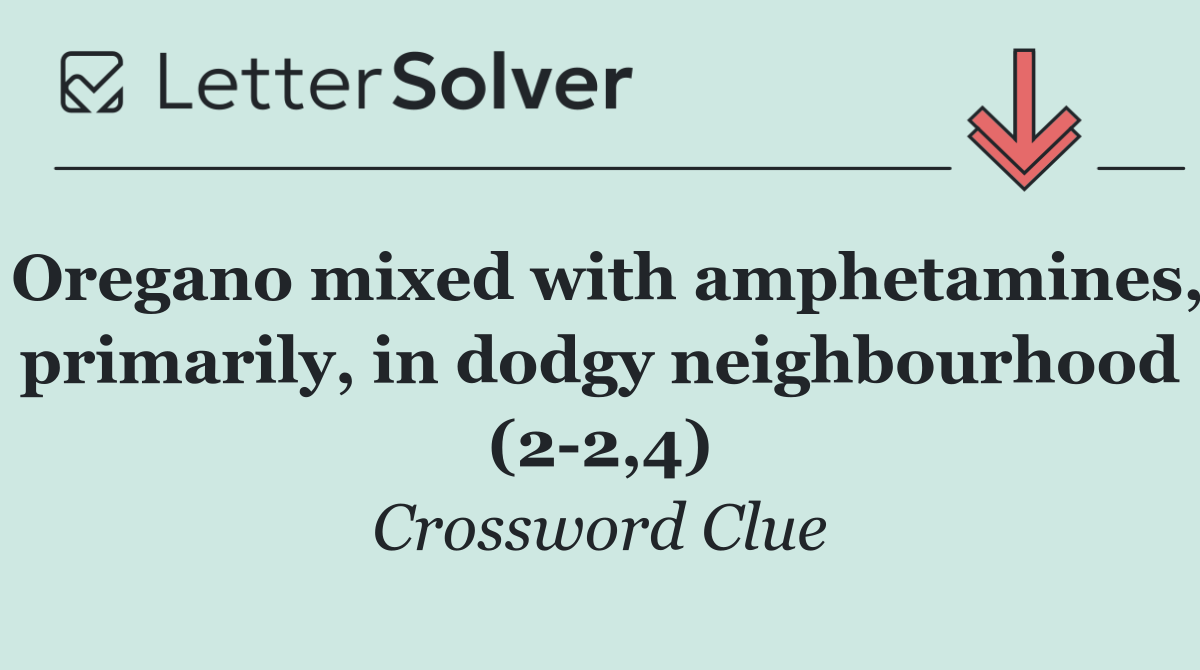 Oregano mixed with amphetamines, primarily, in dodgy neighbourhood (2 2,4)