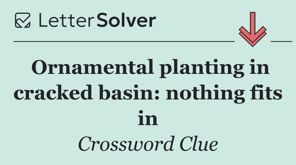 Ornamental planting in cracked basin: nothing fits in