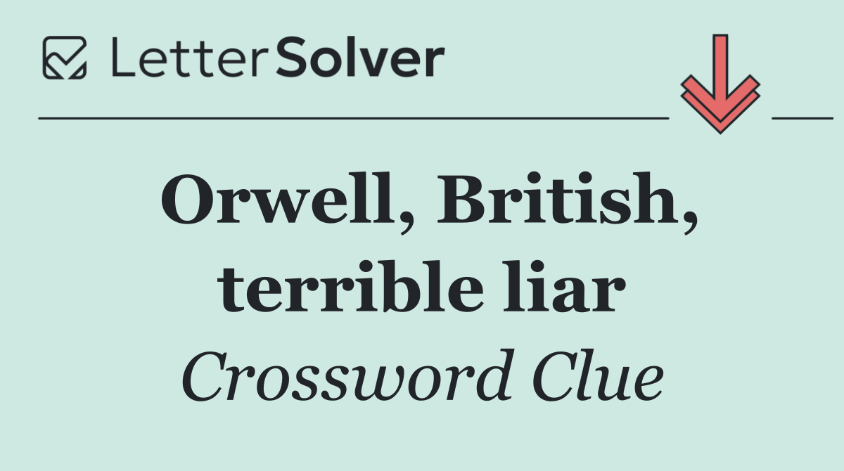Orwell, British, terrible liar