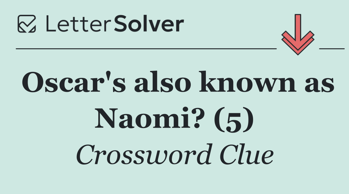 Oscar's also known as Naomi? (5)