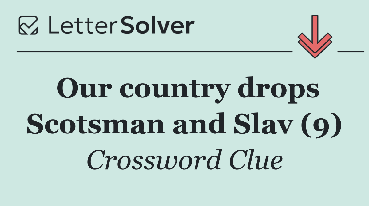 Our country drops Scotsman and Slav (9)