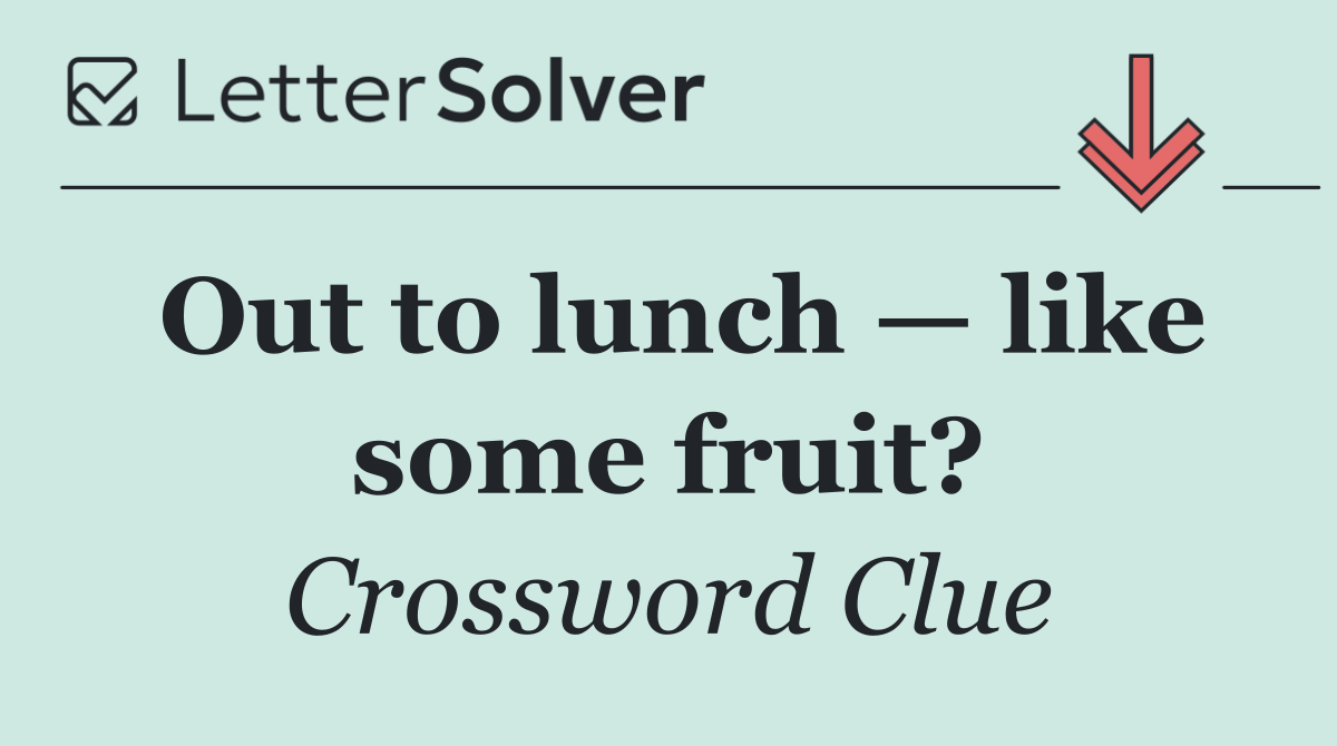 Out to lunch — like some fruit?