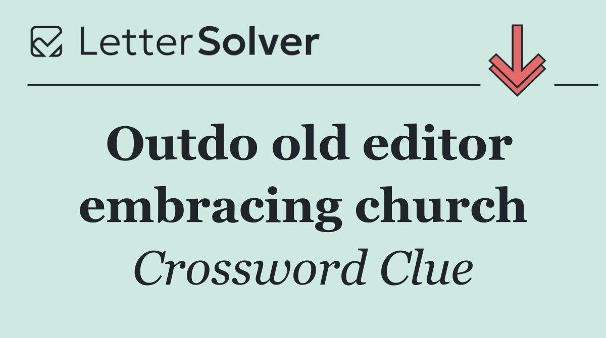 Outdo old editor embracing church