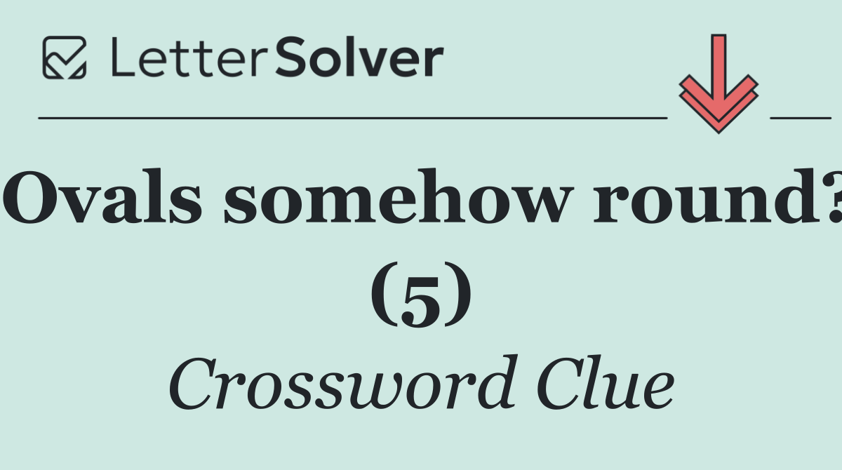 Ovals somehow round? (5)