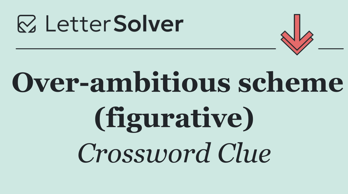 Over ambitious scheme (figurative)