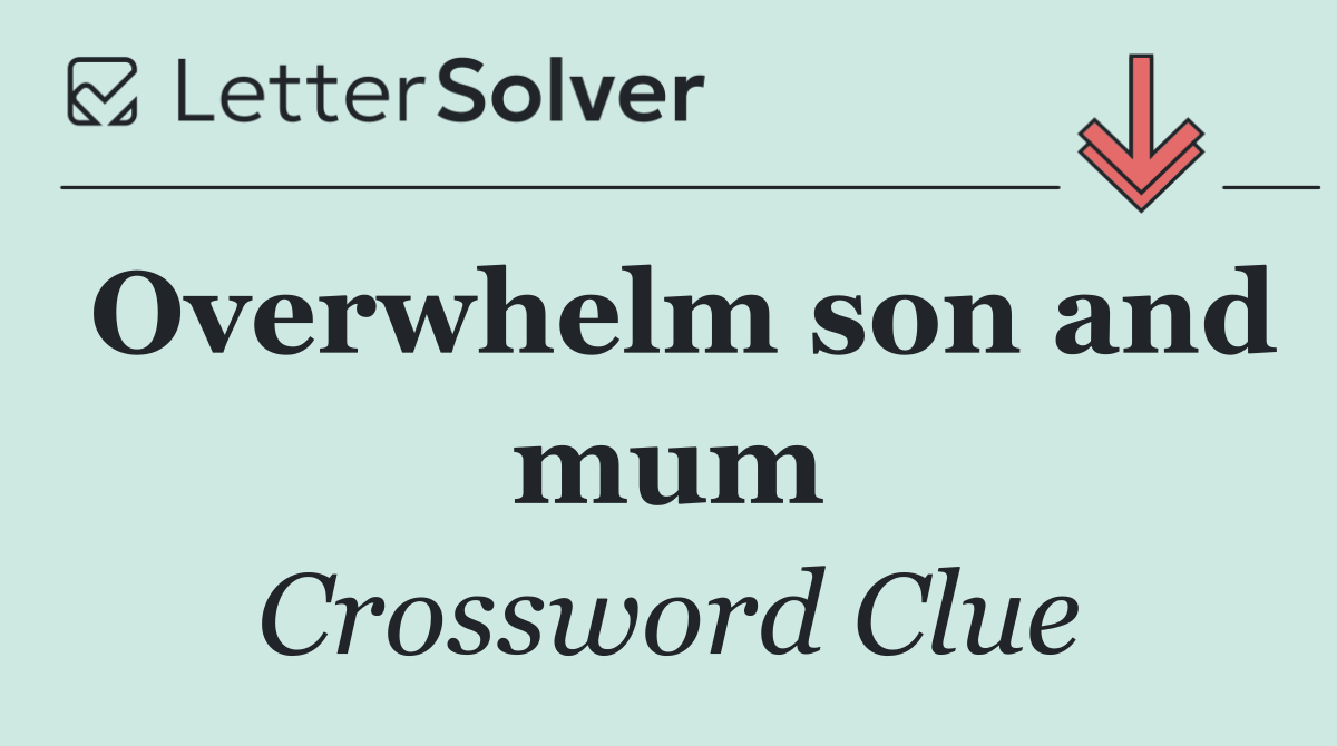 Overwhelm son and mum
