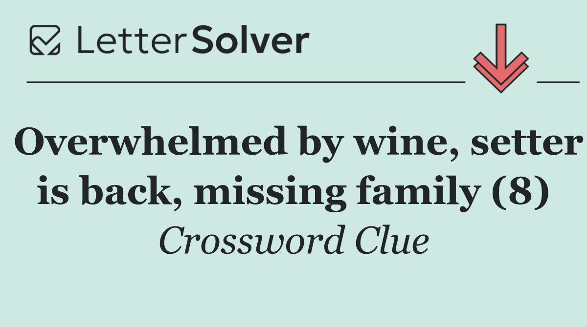 Overwhelmed by wine, setter is back, missing family (8)